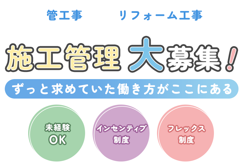 管工事・リフォーム工事・施工管理,大募集！～ずっと求めてた働き方がここにある～,未経験OK・昇給賞与有り・フレックス制度
